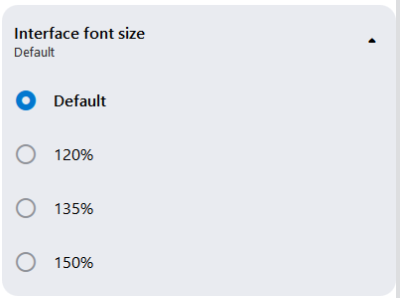 The font size setting for the user interface. The font size can be enlarged up to 150% .